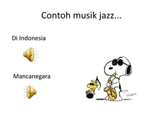 Contoh musik jazz...

Di Indonesia




Mancanegara
 