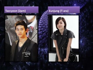 Taecyeon (2pm)

Eunjung (T-ara)

 