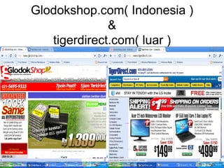 Glodokshop.com( Indonesia ) & tigerdirect.com( luar ) 