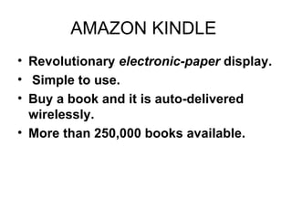 AMAZON KINDLE  Revolutionary  electronic-paper  display. Simple to use. Buy a book and it is auto-delivered wirelessly. More than 250,000 books available. 