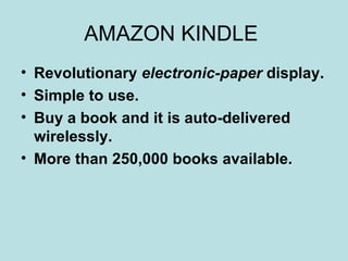 AMAZON KINDLE  Revolutionary  electronic-paper  display. Simple to use. Buy a book and it is auto-delivered wirelessly. More than 250,000 books available. 