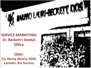 SERVICE MARKETING Dr. Beckett’s Dental Office Oleh: CiuHennyMeiria; Edith Lavindri; RiaTaurina 