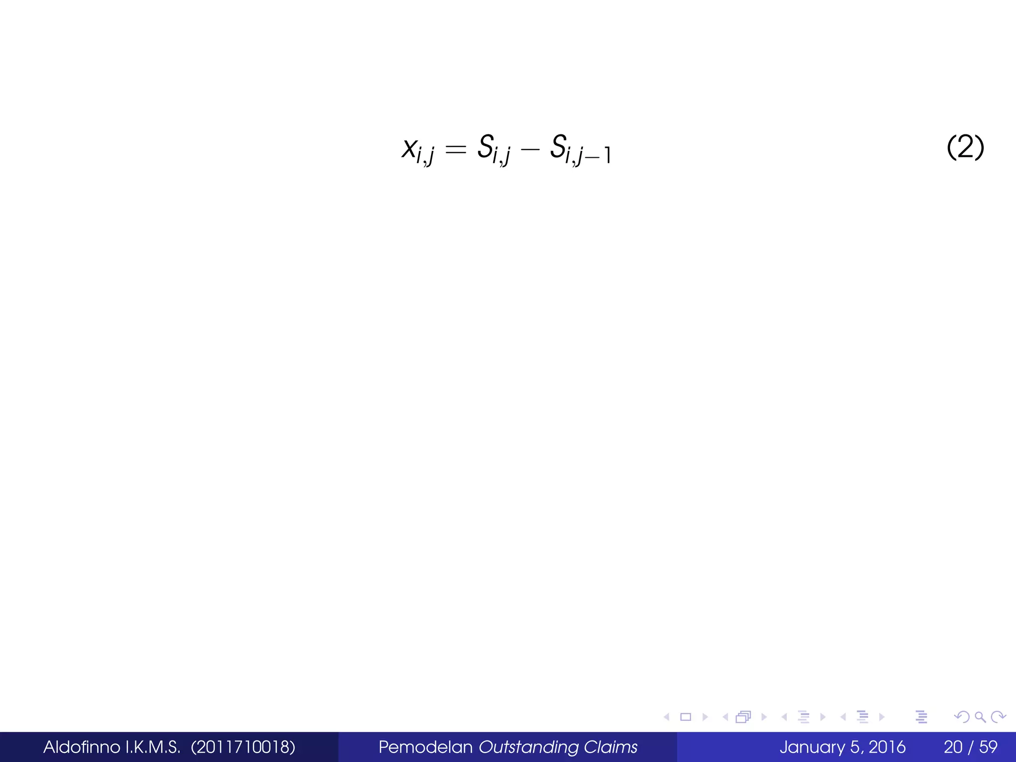xi,j = Si,j − Si,j−1 (2)
Aldoﬁnno I.K.M.S. (2011710018) Pemodelan Outstanding Claims January 5, 2016 20 / 59
 