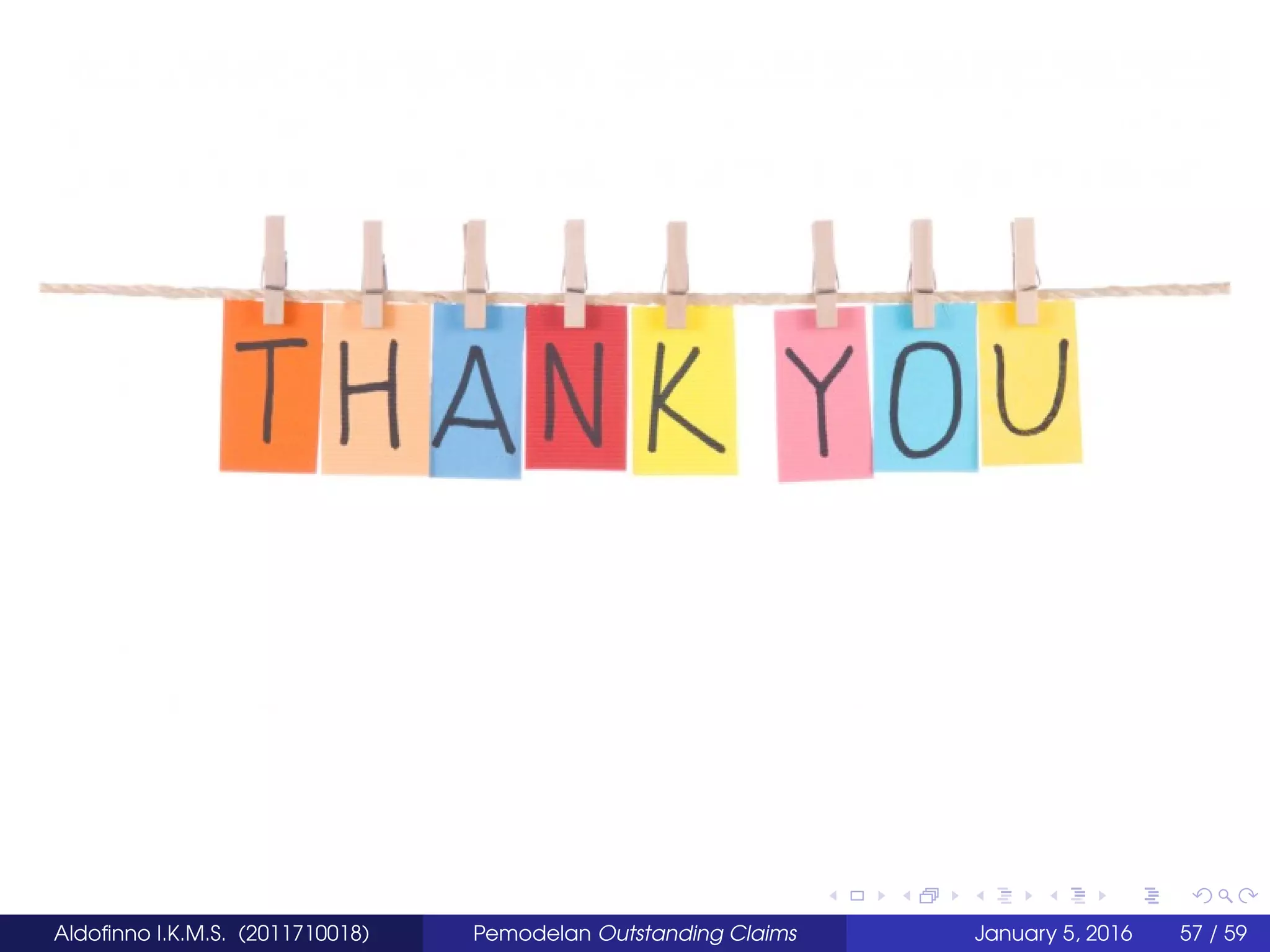 Aldoﬁnno I.K.M.S. (2011710018) Pemodelan Outstanding Claims January 5, 2016 57 / 59
 