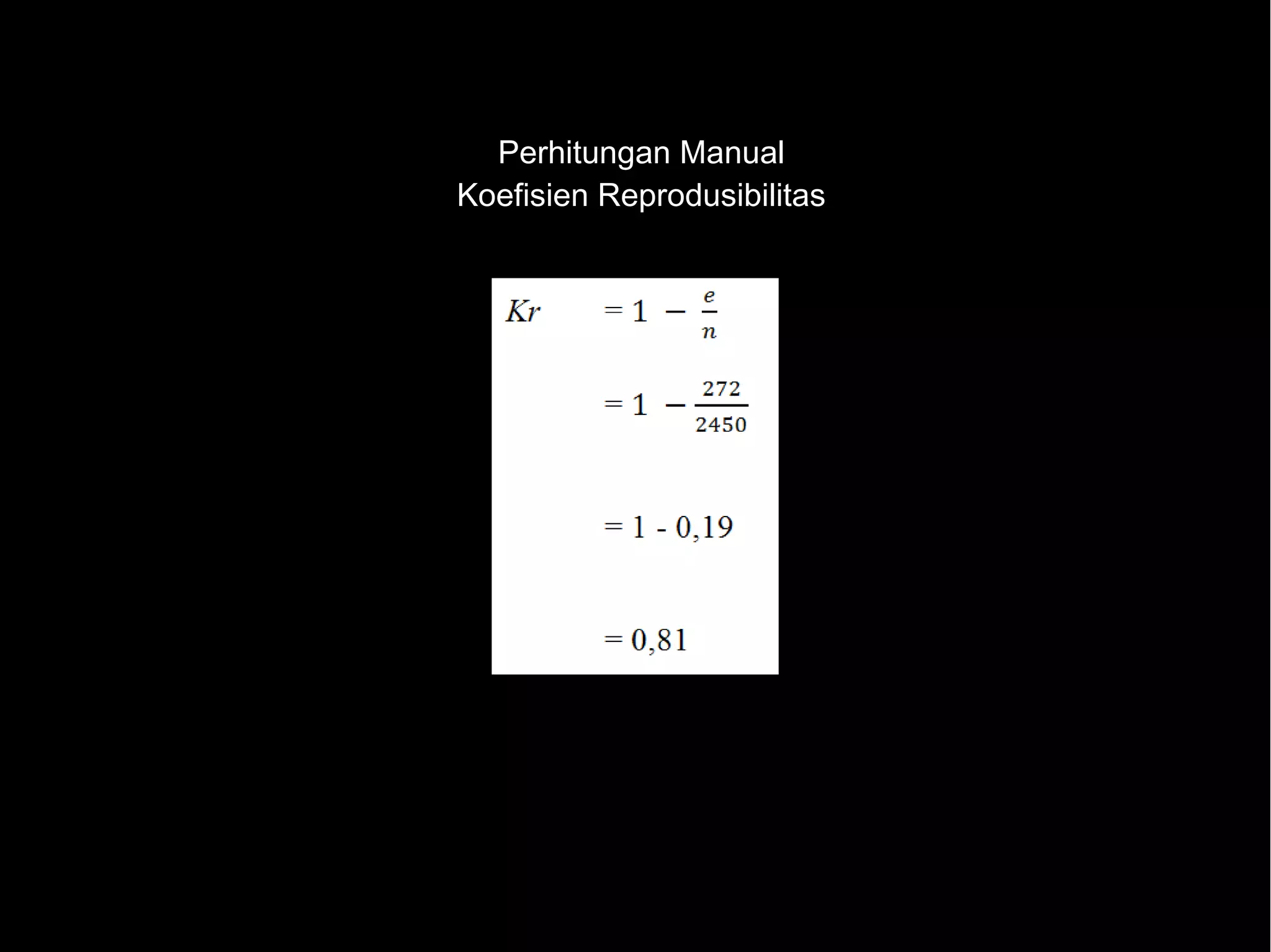 Perhitungan Manual
Koefisien Reprodusibilitas
 