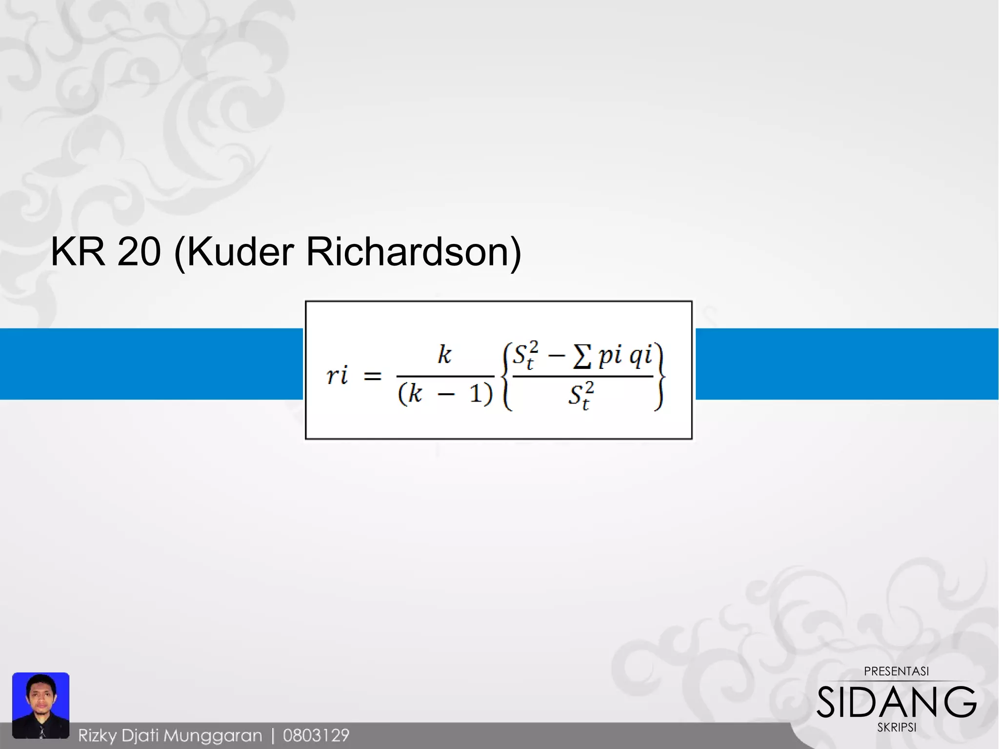 KR 20 (Kuder Richardson)
Uji Reliabilitas
 