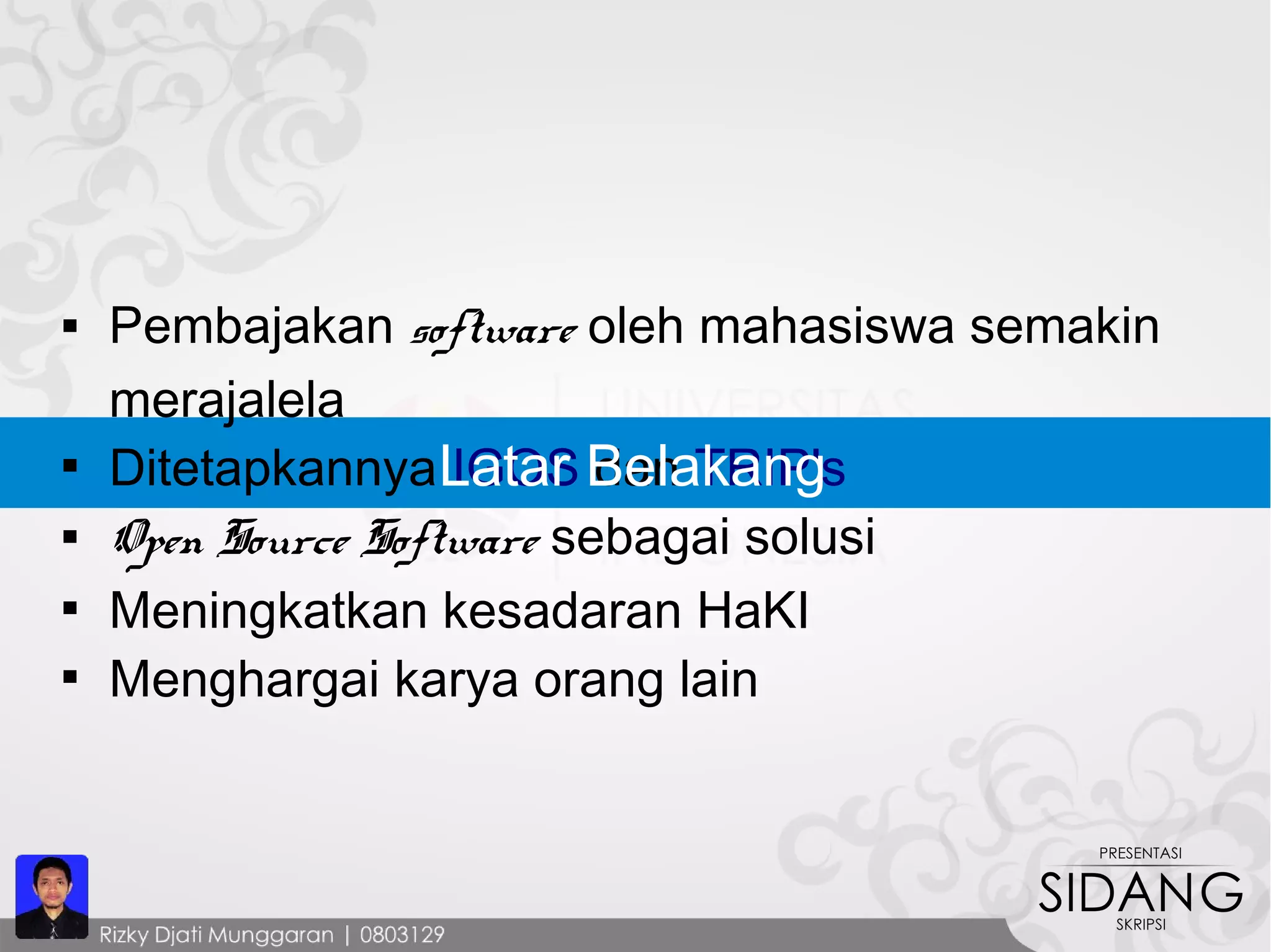  Pembajakan software oleh mahasiswa semakin
merajalela

Ditetapkannya IGOS dan TRIP's
 Open Source Software sebagai solusi

Meningkatkan kesadaran HaKI

Menghargai karya orang lain
Latar Belakang
 