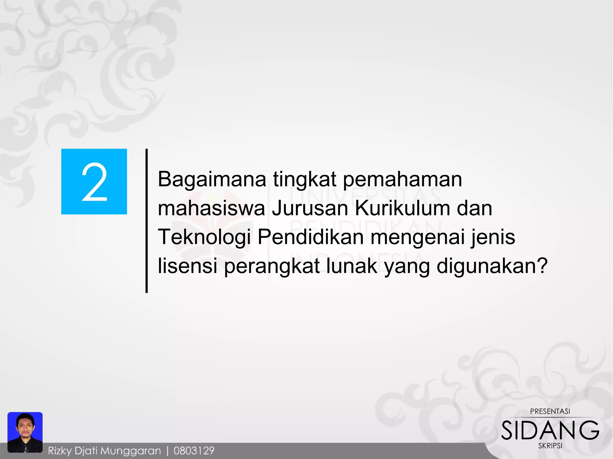 Bagaimana tingkat pemahaman
mahasiswa Jurusan Kurikulum dan
Teknologi Pendidikan mengenai jenis
lisensi perangkat lunak yang digunakan?
 