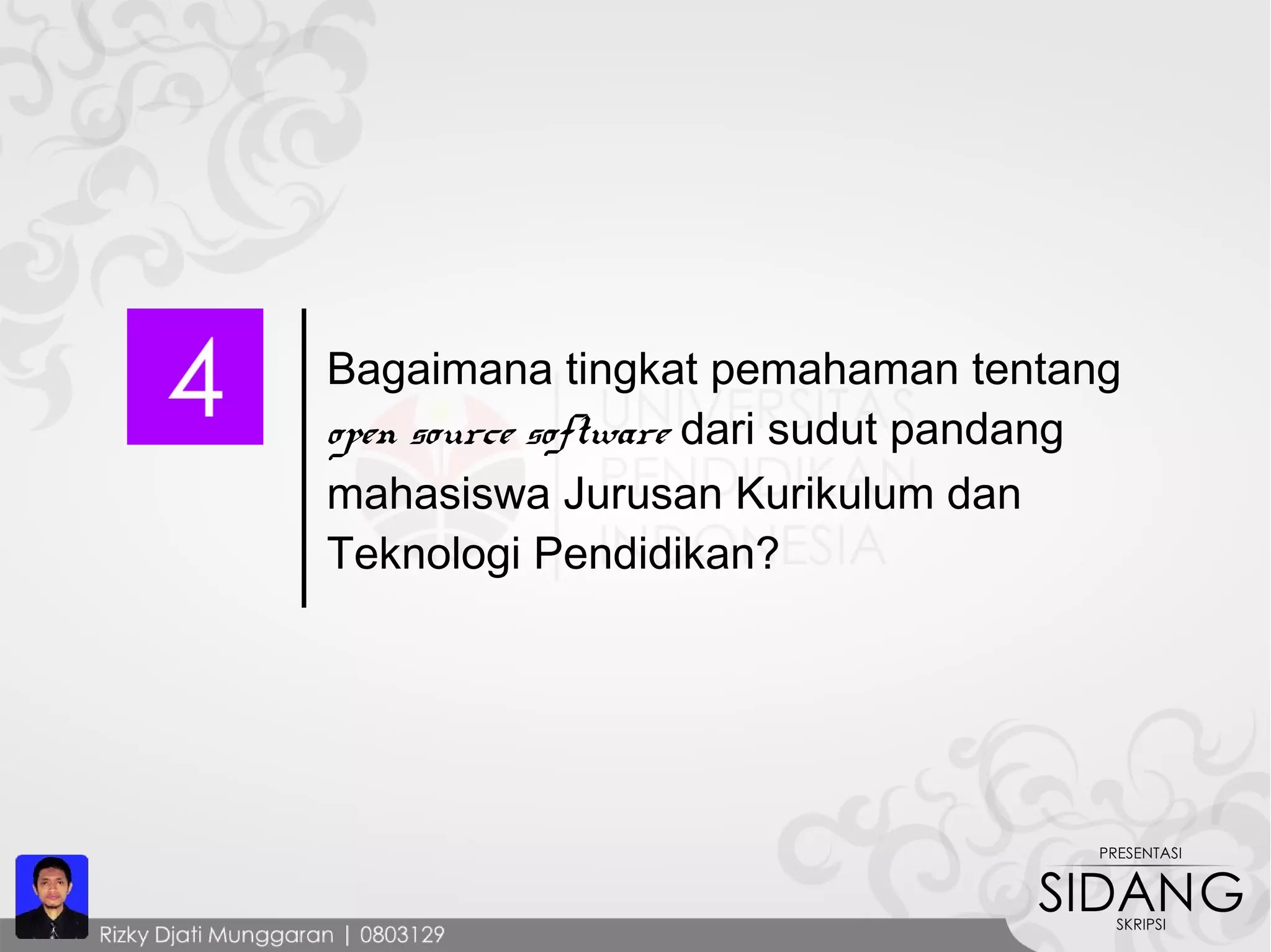 Bagaimana tingkat pemahaman tentang
open source software dari sudut pandang
mahasiswa Jurusan Kurikulum dan
Teknologi Pendidikan?
 