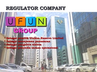 REGULATOR COMPANYREGULATOR COMPANY
GROUPGROUP
* Sebagai pemilik Utoken Reserve Limited* Sebagai pemilik Utoken Reserve Limited
* Sebagai manajemen pemasaran* Sebagai manajemen pemasaran
* Sebagai pengelola sistem* Sebagai pengelola sistem
* Sebagai penyedia sarana operasional* Sebagai penyedia sarana operasional
 