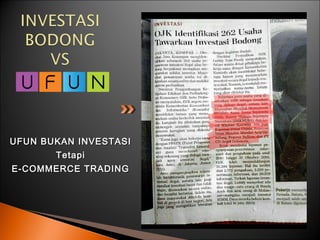 UFUN BUKAN INVESTASIUFUN BUKAN INVESTASI
TetapiTetapi
E-COMMERCE TRADINGE-COMMERCE TRADING
 