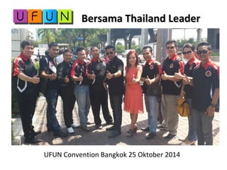 Bersama Thailand LeaderBersama Thailand Leader
UFUN Convention Bangkok 25 Oktober 2014
 