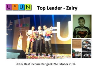 Top Leader - ZairyTop Leader - Zairy
UFUN Best Income Bangkok 26 Oktober 2014
 