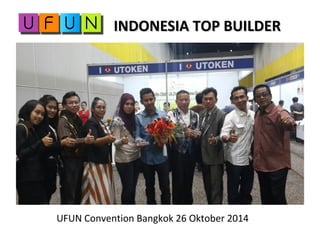 INDONESIA TOP BUILDERINDONESIA TOP BUILDER
UFUN Convention Bangkok 26 Oktober 2014
 