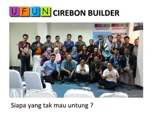 CIREBON BUILDERCIREBON BUILDER
Siapa yang tak mau untung ?
 