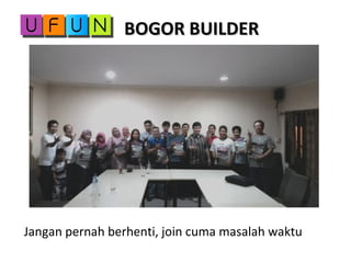 BOGOR BUILDERBOGOR BUILDER
Jangan pernah berhenti, join cuma masalah waktu
 