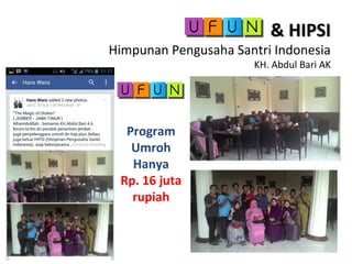 & HIPSI& HIPSI
Himpunan Pengusaha Santri Indonesia
KH. Abdul Bari AK
Program
Umroh
Hanya
Rp. 16 juta
rupiah
 