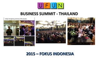 BUSINESS SUMMIT - THAILANDBUSINESS SUMMIT - THAILAND
2015 – FOKUS INDONESIA2015 – FOKUS INDONESIA
 