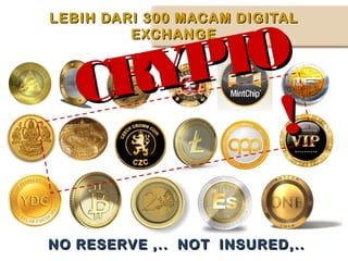 LEBIH DARI 300 MACAM DIGITALLEBIH DARI 300 MACAM DIGITAL
EXCHANGEEXCHANGE
CRYPTO
CRYPTO
!!
NO RESERVE ,.. NOT INSURED,..NO RESERVE ,.. NOT INSURED,..
 