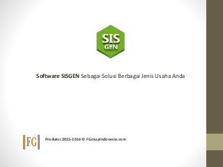 Software SISGEN Sebagai Solusi Berbagai Jenis Usaha Anda
Produksi 2015-2016 © FGroupIndonesia.com
 