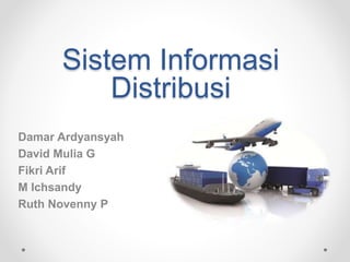 Sistem Informasi
Distribusi
Damar Ardyansyah
David Mulia G
Fikri Arif
M Ichsandy
Ruth Novenny P
 