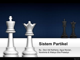 Sistem Partikel 
By.. Devi Adi Nufriana, Agus Novian, 
Nurshinta & Waluyo Eka Prasetyo 
 