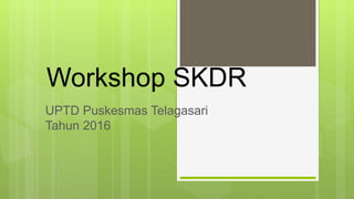 Workshop SKDR
UPTD Puskesmas Telagasari
Tahun 2016
 