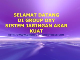 SELAMAT DATANG DI GROUP OXY SISTEM JARINGAN AKAR KUAT HTTP://WWW.GROUPOXY.WORDPRESS.COM  