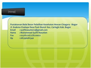 Pustakawan Balai Besar Pelatihan Kesehatan Hewan Cinagara - Bogor
Jl. Snakma Cisalopa Desa Pasir Buncir Kec. Caringin Kab. Bogor
Email : syafiinasution2@gmail.com
Nama : Muhammad Syafii Nasution
Fax : 02518221672/8220022
Hp : 081396081340
 