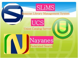 Senayan Library Management System
Union Catalog Server
Federated Search
SLiMS
UCS
Nayanes
 