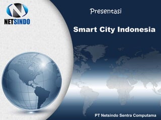 Smart City Indonesia
PT Netsindo Sentra Computama
Presentasi
 