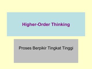 Higher-Order Thinking
Proses Berpikir Tingkat Tinggi
 