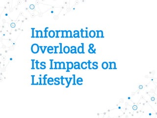 Information
Overload &
Its Impacts on
Lifestyle
 