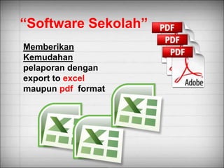 Memberikan
Kemudahan
pelaporan dengan
export to excel
maupun pdf format
“Software Sekolah”
 