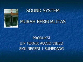 SOUND SYSTEM MURAH BERKUALITAS PRODUKSI U.P TEKNIK AUDIO VIDEO SMK NEGERI 1 SUMEDANG 