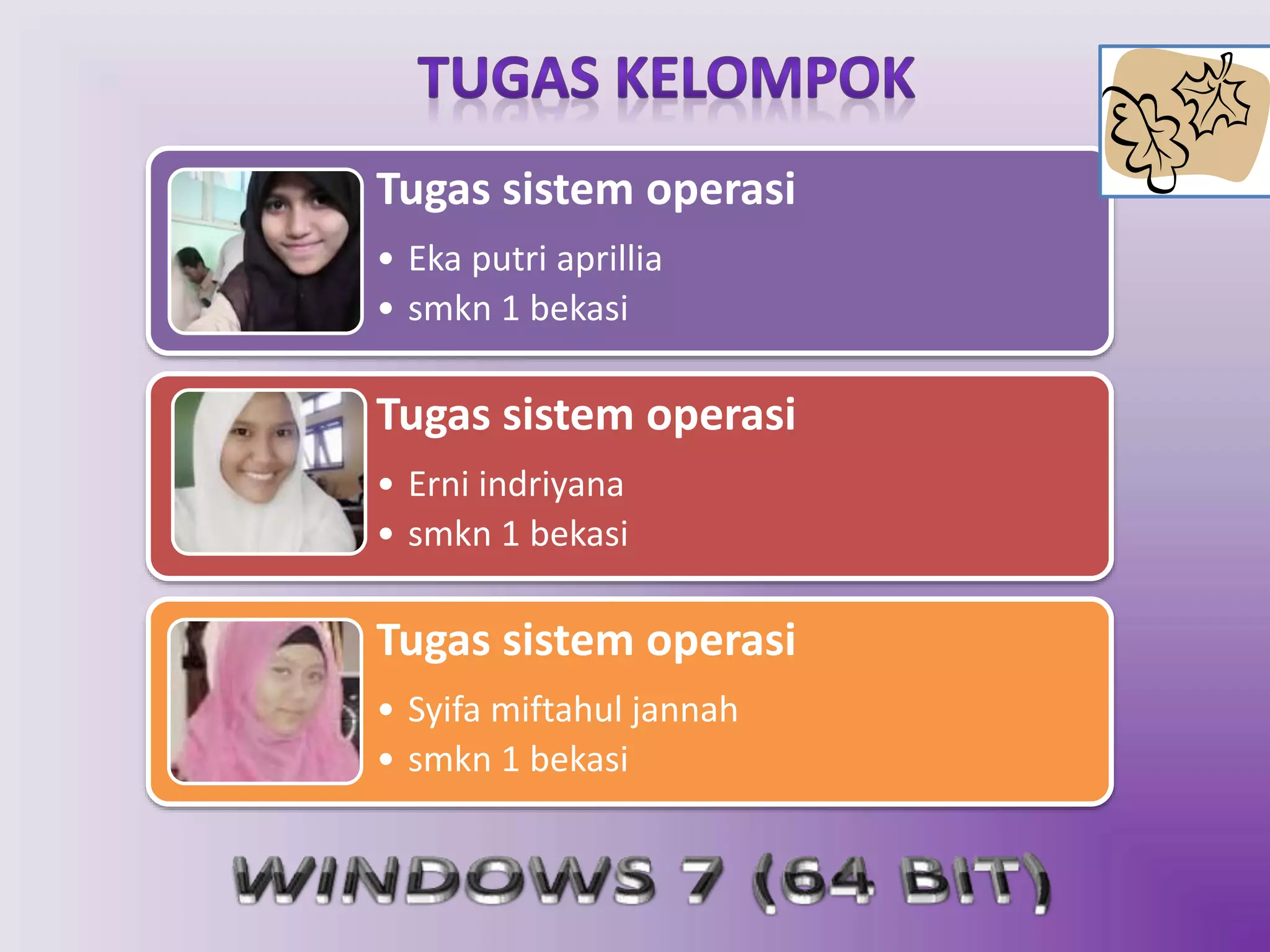 Tugas sistem operasi 
• Eka putri aprillia 
• smkn 1 bekasi 
Tugas sistem operasi 
• Erni indriyana 
• smkn 1 bekasi 
Tugas sistem operasi 
• Syifa miftahul jannah 
• smkn 1 bekasi 
 