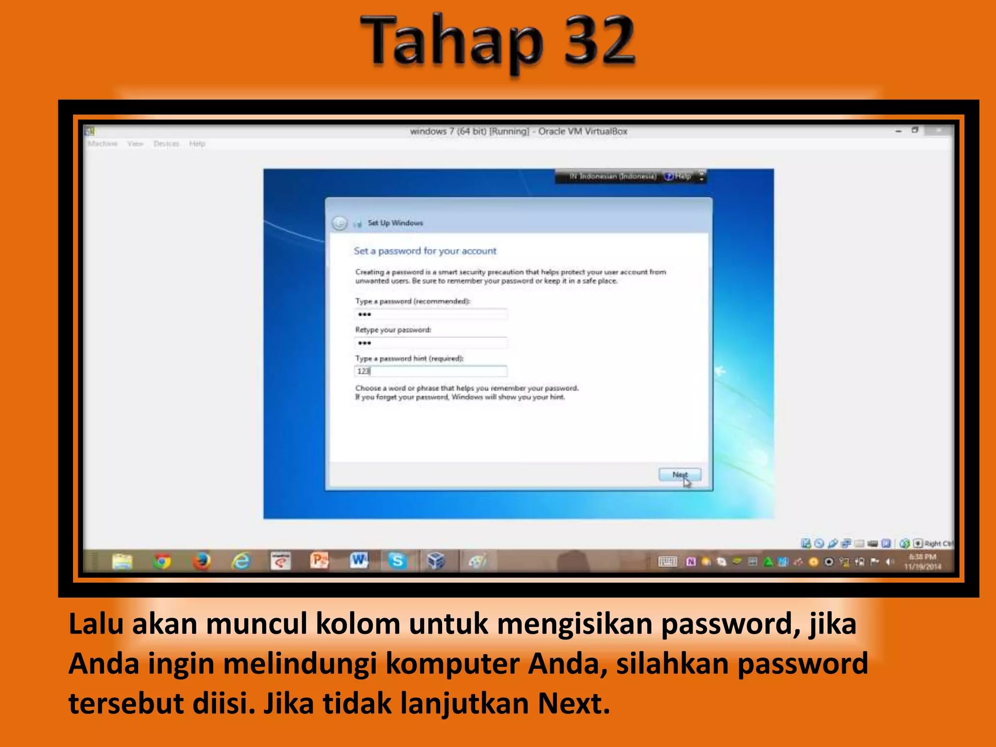 Lalu akan muncul kolom untuk mengisikan password, jika 
Anda ingin melindungi komputer Anda, silahkan password 
tersebut diisi. Jika tidak lanjutkan Next. 
 