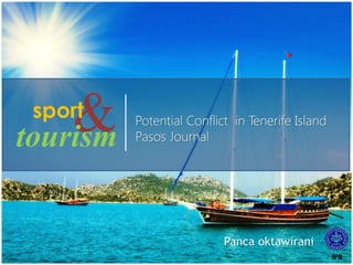 &
tourism
sport

Potential Conflict in Tenerife Island
Pasos Journal

Panca oktawirani
IPB

 