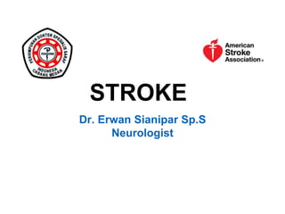 STROKE
Dr. Erwan Sianipar Sp.S
Neurologist
 