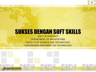 SUKSES DENGAN SOFT SKILLS
UNITY IN DIVERSITY
DEPARTMENT OF ARCHITETURE
FACULTY OF SCIENCE AND TECHNOLOGY
YOGYAKARTA UNIVERSITY OF TECHNOLOGY
 