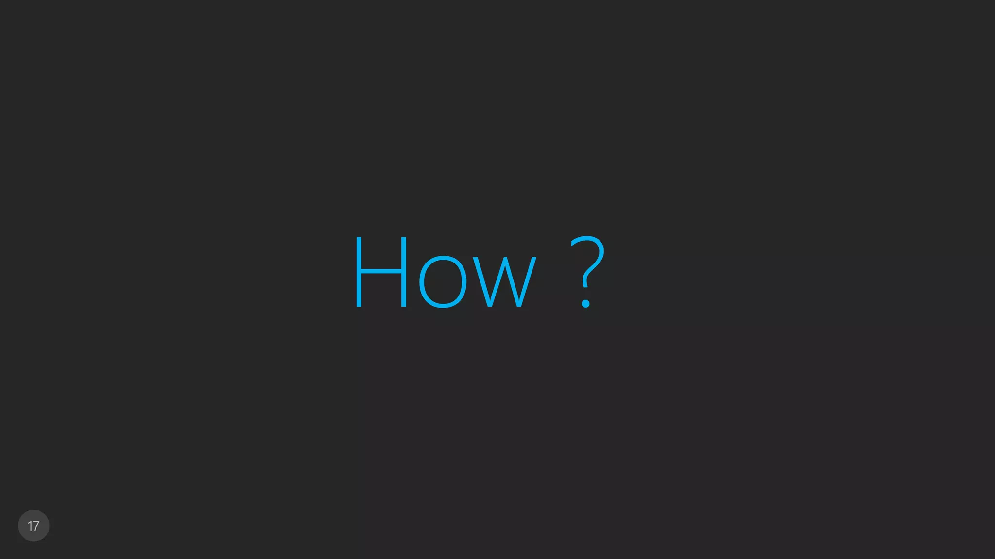 17
How ?
 