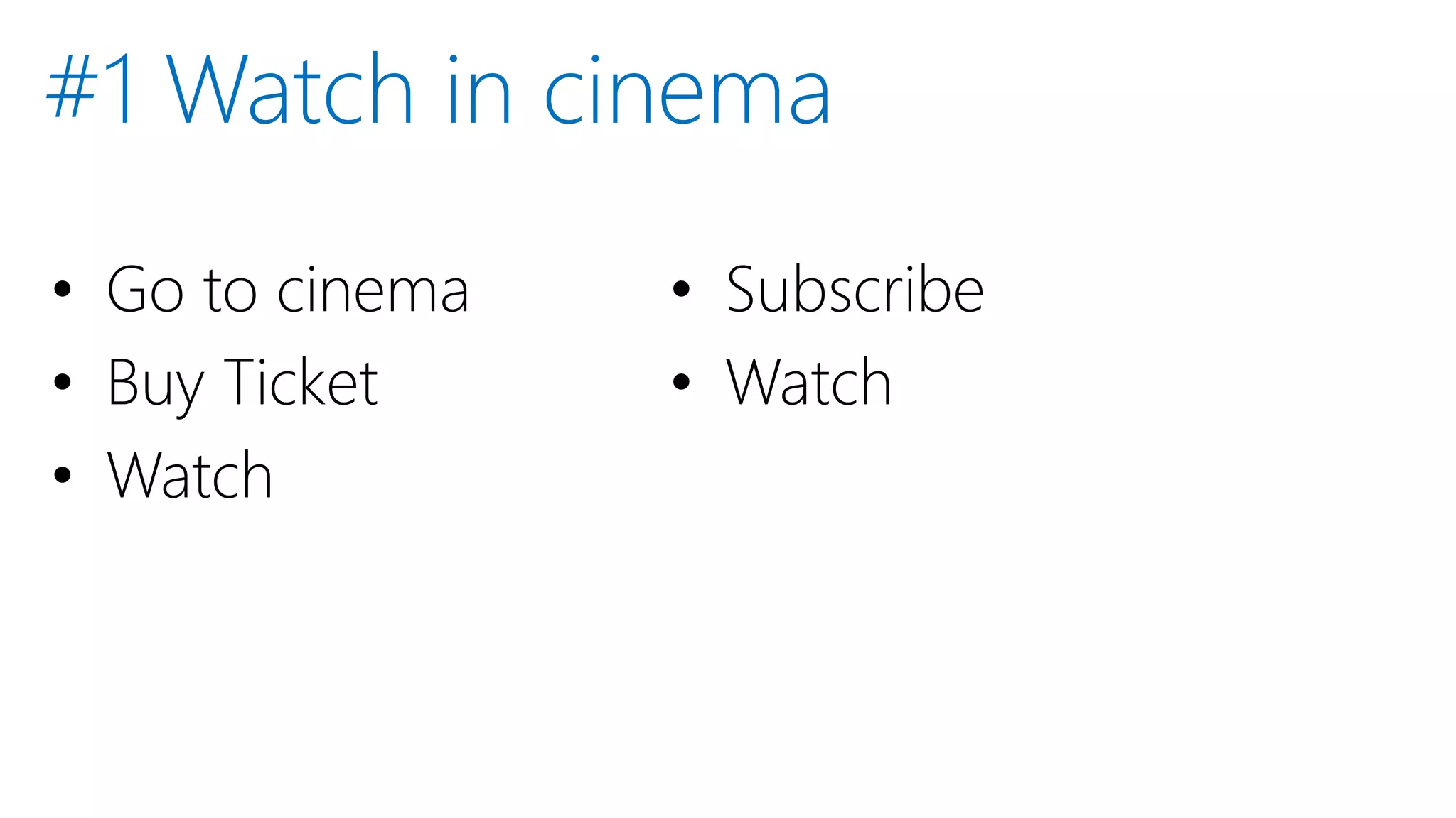• Go to cinema
• Buy Ticket
• Watch
#1 Watch in cinema
• Subscribe
• Watch
 