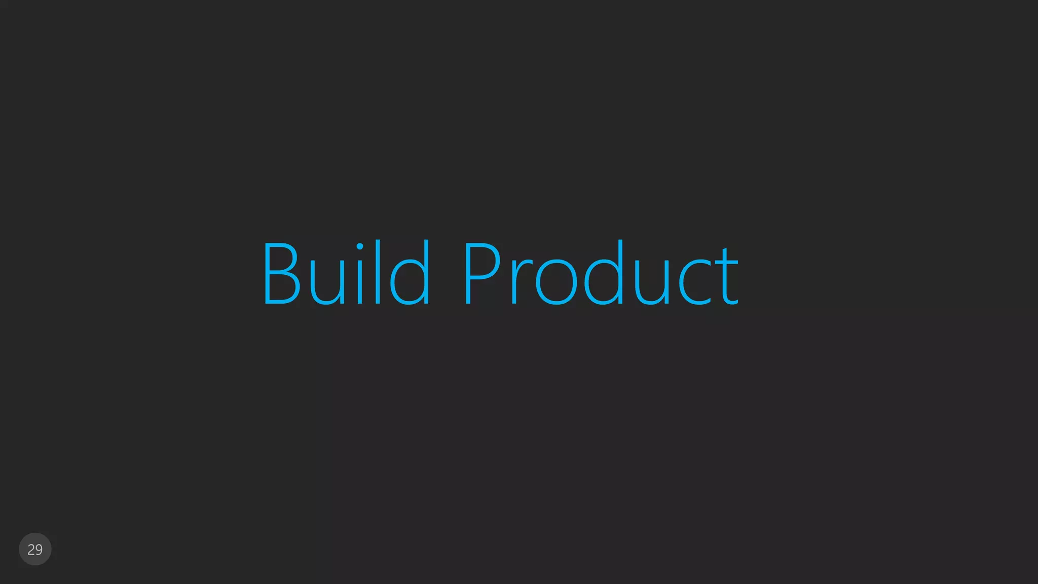 29
Build Product
 