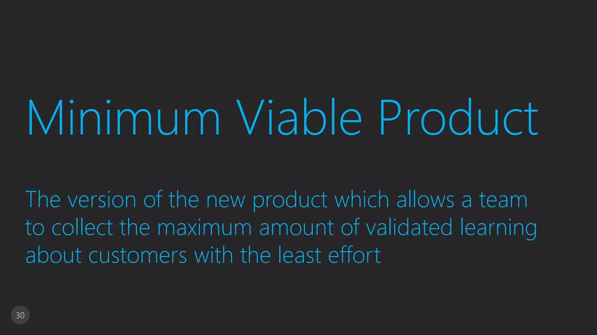 30
Minimum Viable Product
The version of the new product which allows a team
to collect the maximum amount of validated learning
about customers with the least effort
 