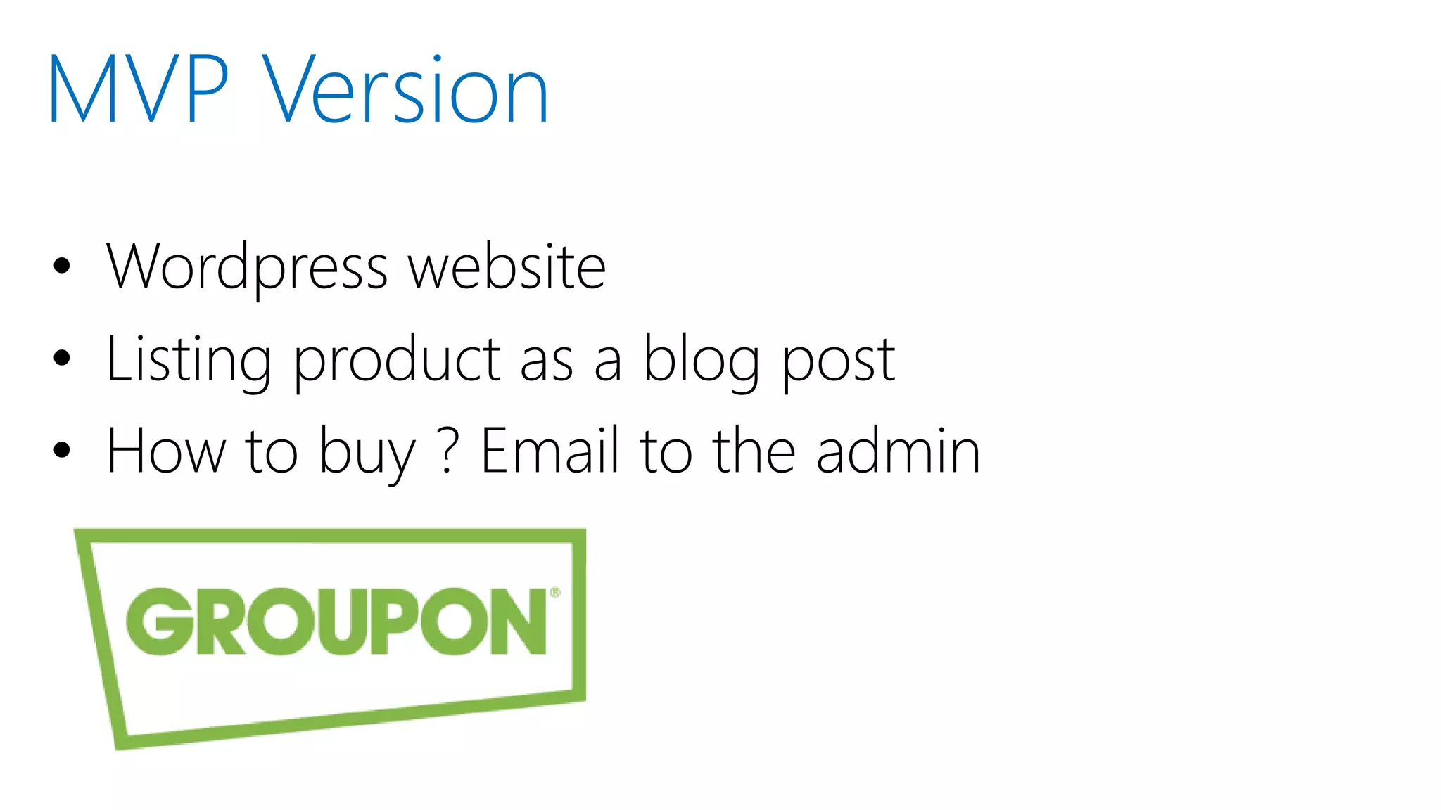 • Wordpress website
• Listing product as a blog post
• How to buy ? Email to the admin
MVP Version
 