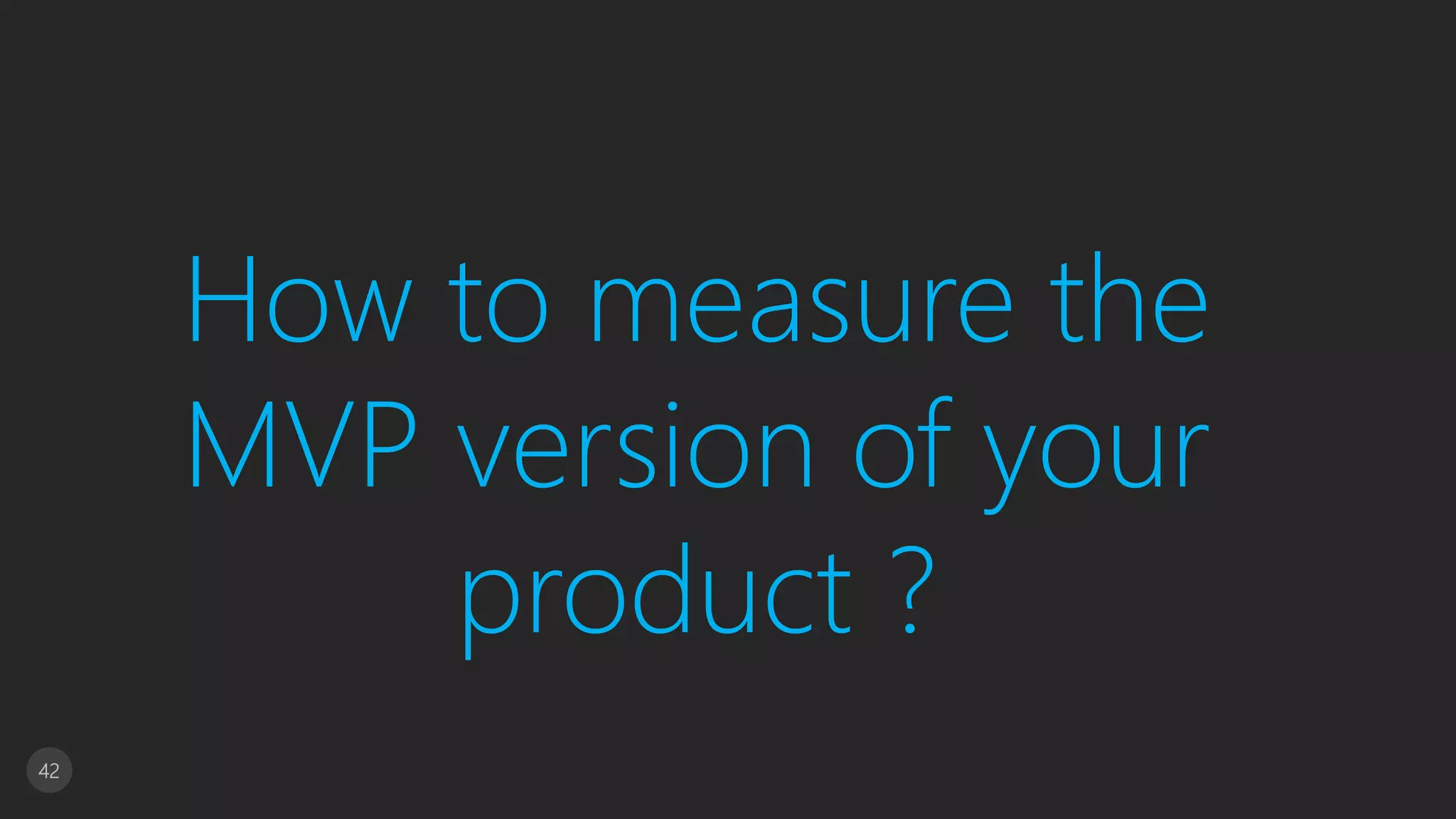 42
How to measure the
MVP version of your
product ?
 