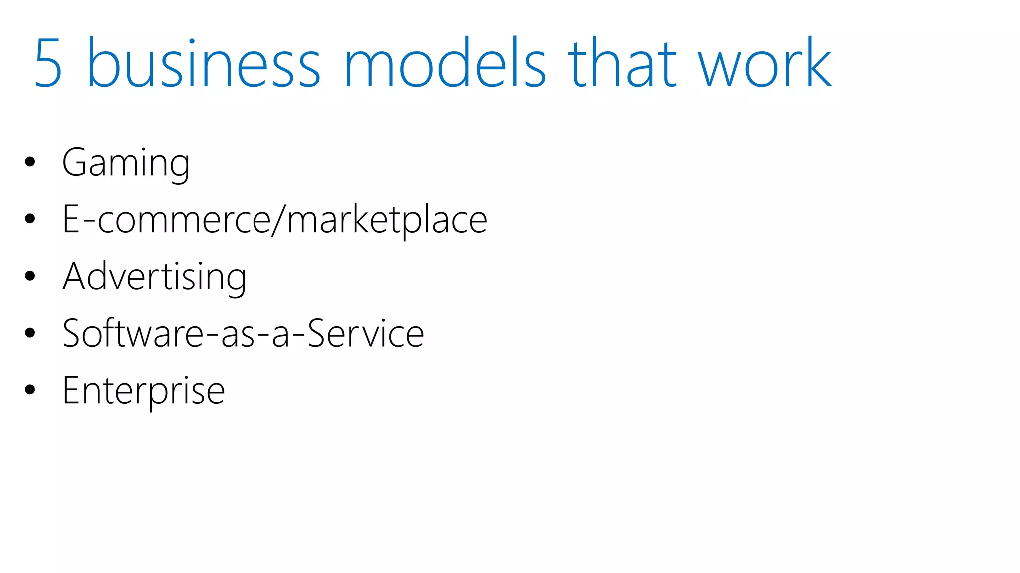 • Gaming
• E-commerce/marketplace
• Advertising
• Software-as-a-Service
• Enterprise
5 business models that work
 