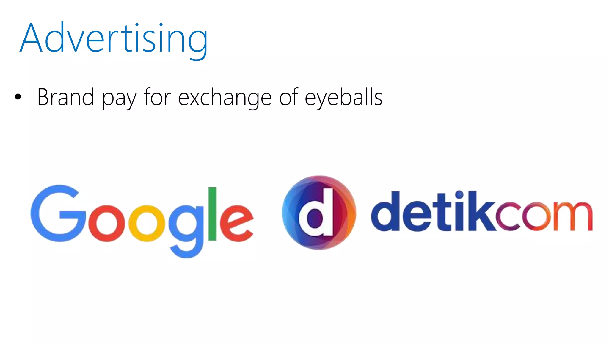 • Brand pay for exchange of eyeballs
Advertising
 