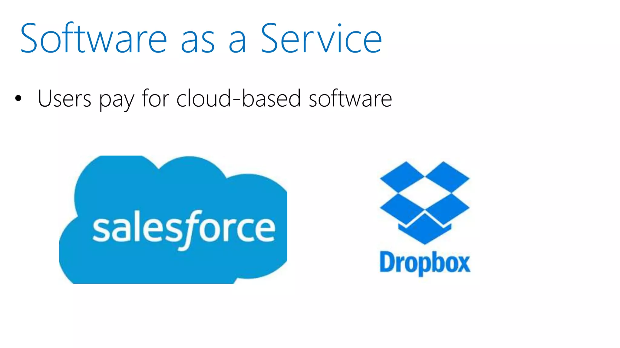 • Users pay for cloud-based software
Software as a Service
 