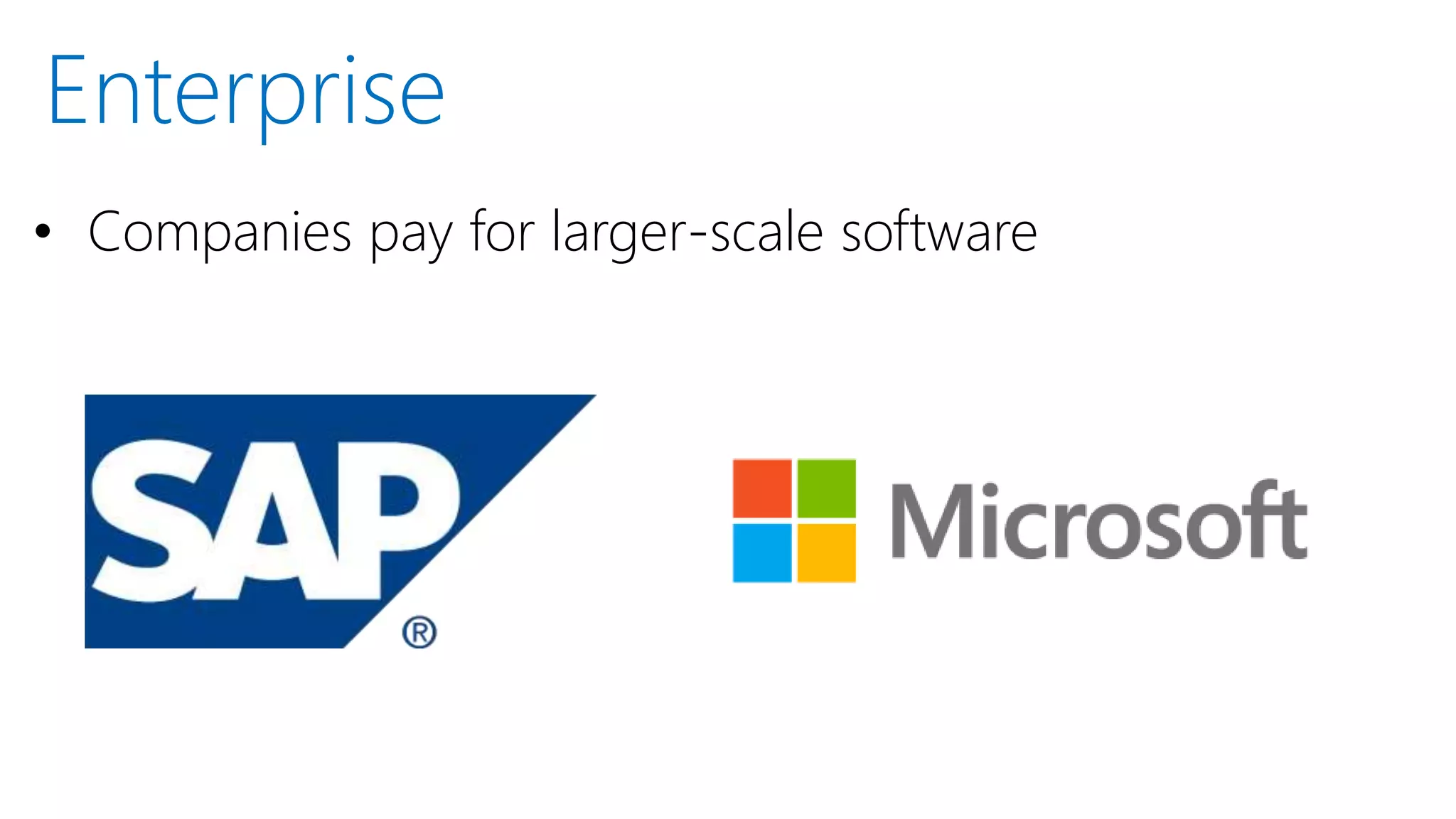 • Companies pay for larger-scale software
Enterprise
 
